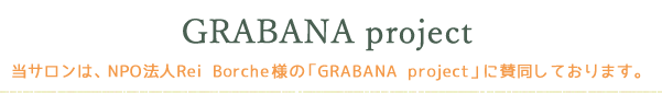 GRABANA project 当サロンは、NPO法人Rei Borche様の「GRABANA project」に賛同しております。